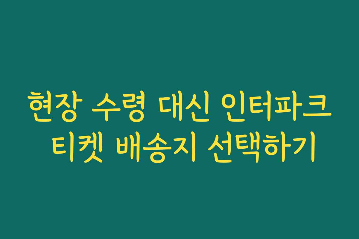 현장 수령 대신 인터파크 티켓 배송지 선택하기