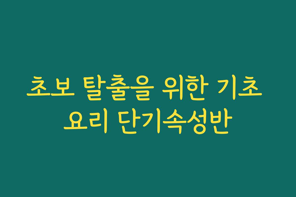 초보 탈출을 위한 기초 요리 단기속성반