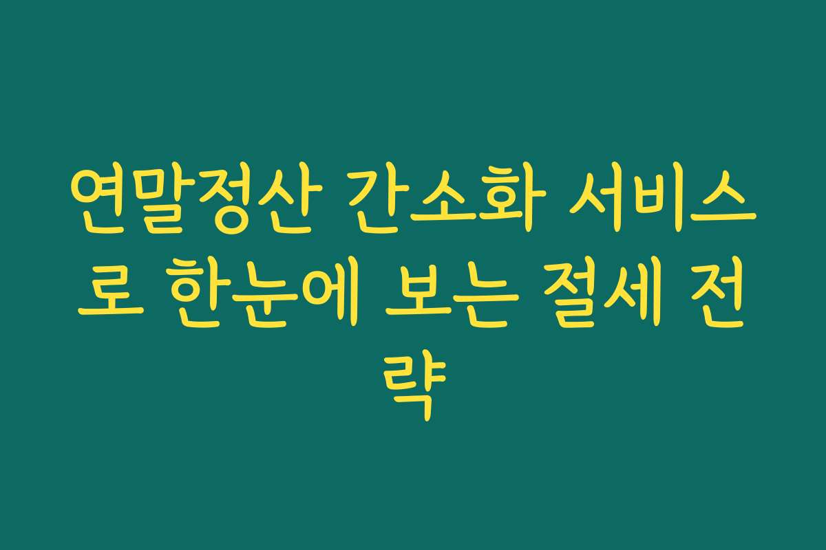 연말정산 간소화 서비스로 한눈에 보는 절세 전략