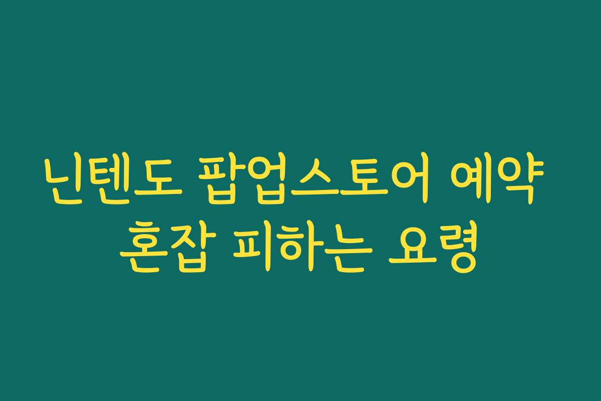 닌텐도 팝업스토어 예약 혼잡 피하는 요령 닌텐도 팝업스토어 예약 혼잡 피하는 요령