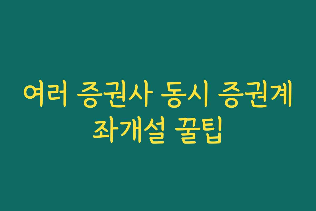여러 증권사 동시 증권계좌개설 꿀팁