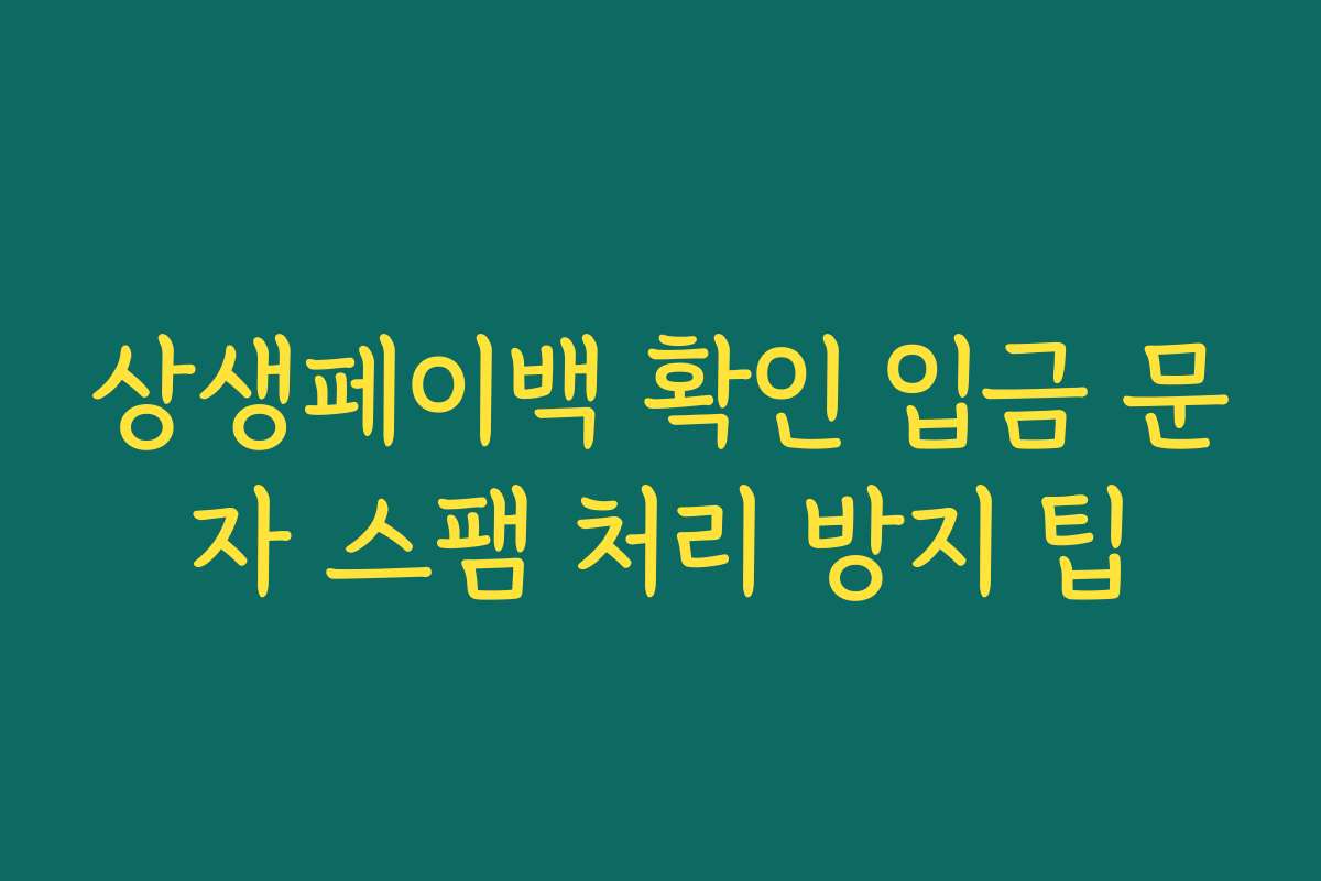 상생페이백 확인 입금 문자 스팸 처리 방지 팁