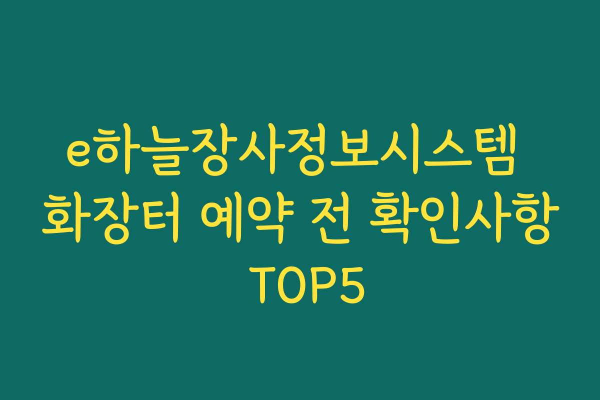 e하늘장사정보시스템 화장터 예약 전 확인사항 TOP5