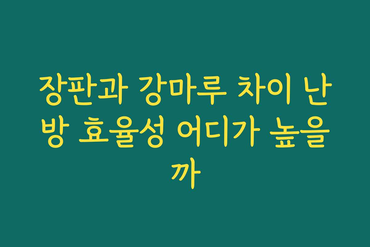 장판과 강마루 차이 난방 효율성 어디가 높을까
