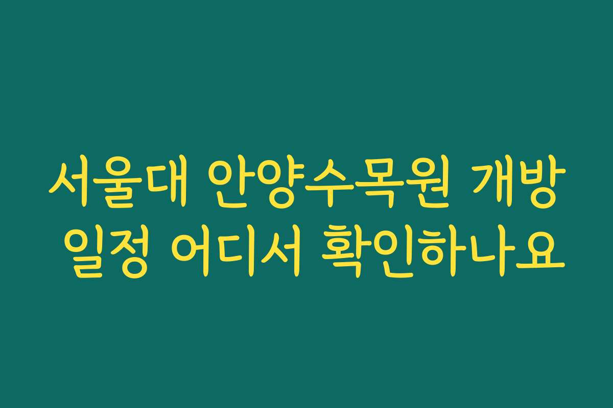 서울대 안양수목원 개방 일정 어디서 확인하나요