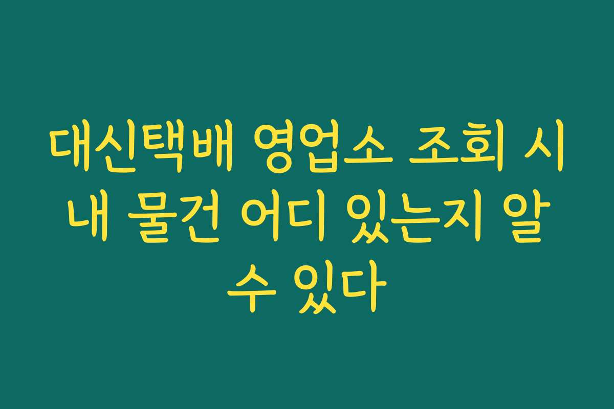 대신택배 영업소 조회 시 내 물건 어디 있는지 알 수 있다