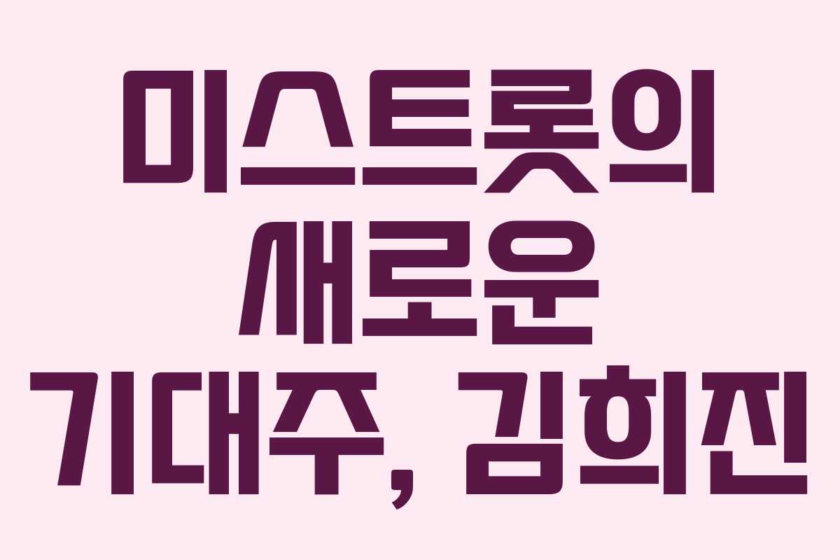 미스트롯의 새로운 기대주, 김희진