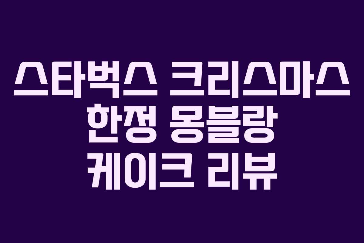 스타벅스 크리스마스 한정 몽블랑 케이크 리뷰