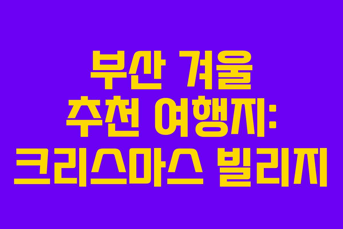 부산 겨울 추천 여행지: 크리스마스 빌리지