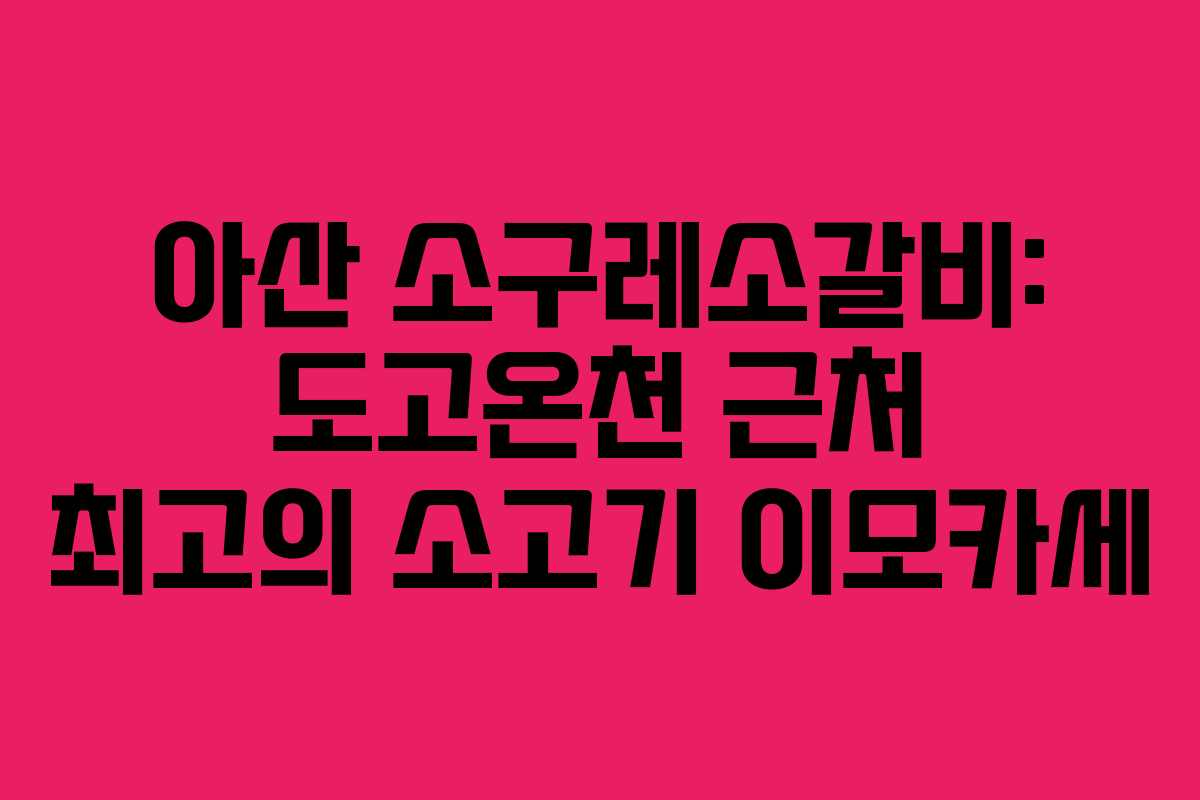 아산 소구레소갈비: 도고온천 근처 최고의 소고기 이모카세