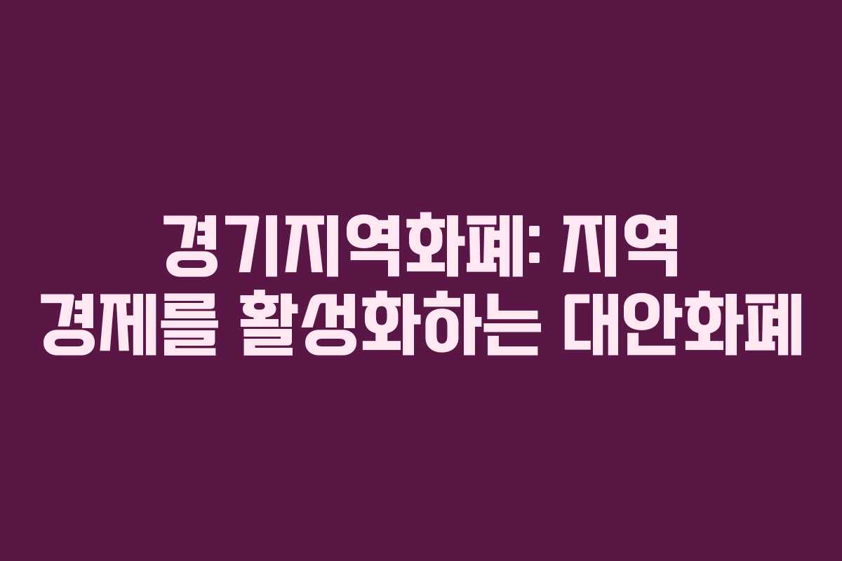 경기지역화폐: 지역 경제를 활성화하는 대안화폐 경기지역화폐: 지역 경제를 활성화하는 대안화폐