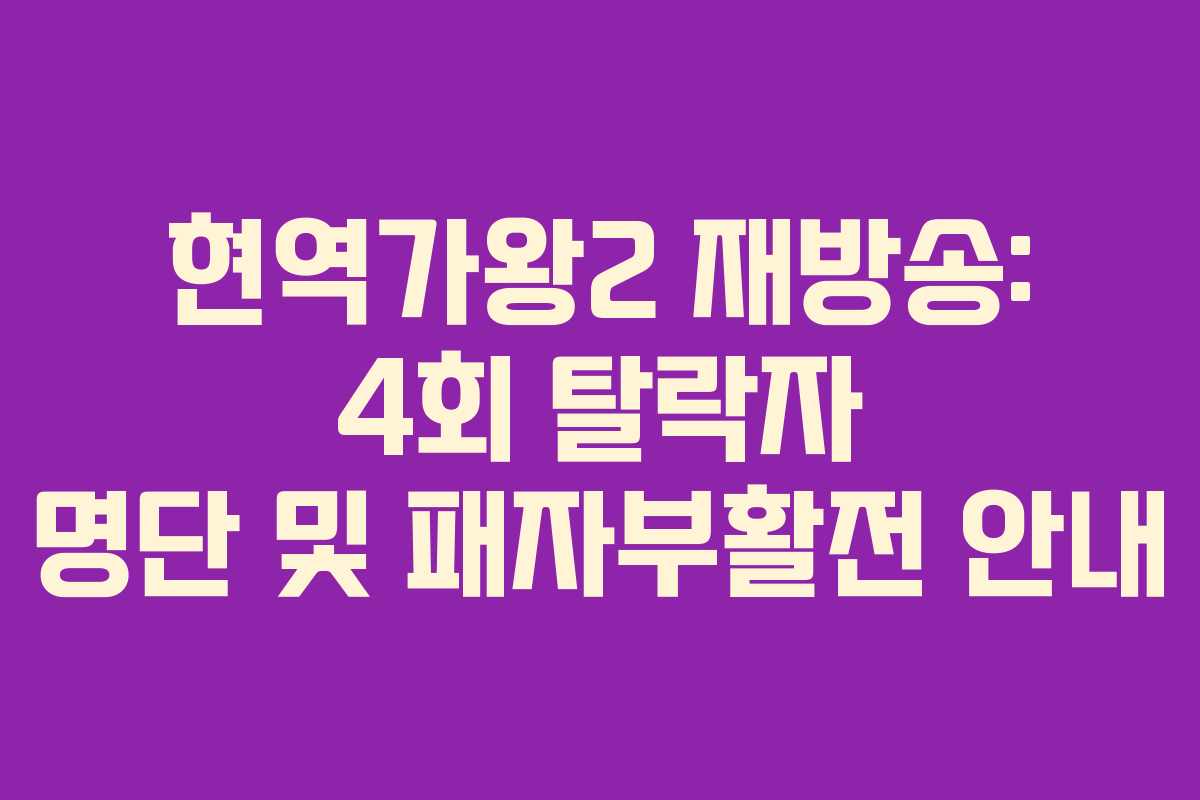 현역가왕2 재방송: 4회 탈락자 명단 및 패자부활전 안내