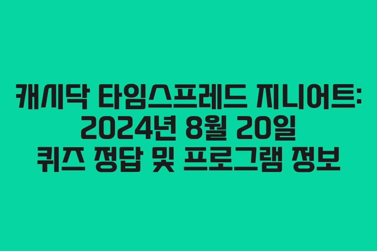 캐시닥 타임스프레드 지니어트: 2024년 8월 20일 퀴즈 정답 및 프로그램 정보