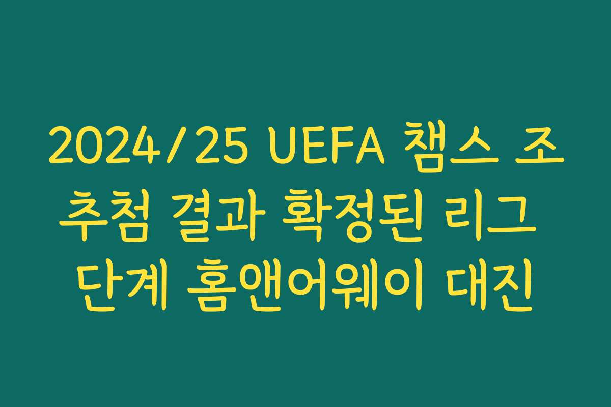 2024/25 UEFA 챔스 조추첨 결과 확정된 리그 단계 홈앤어웨이 대진