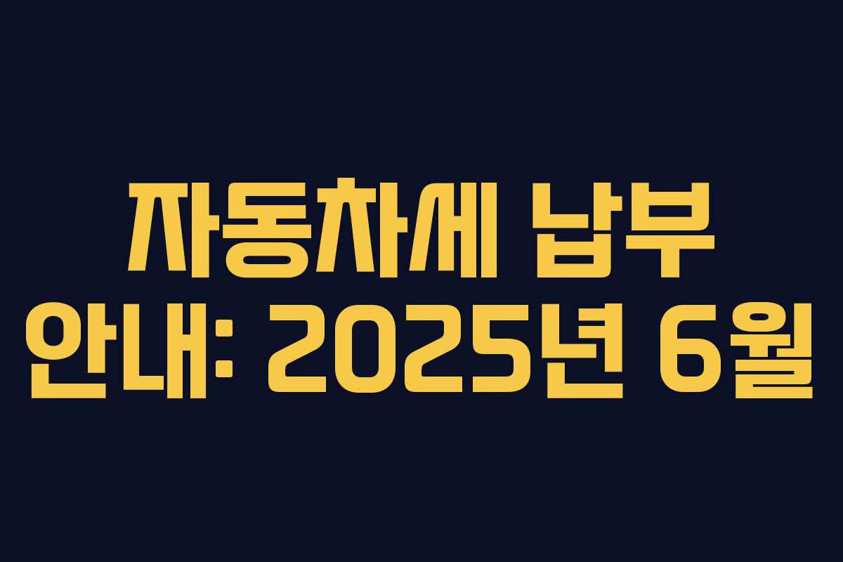 자동차세 납부 안내: 2025년 6월