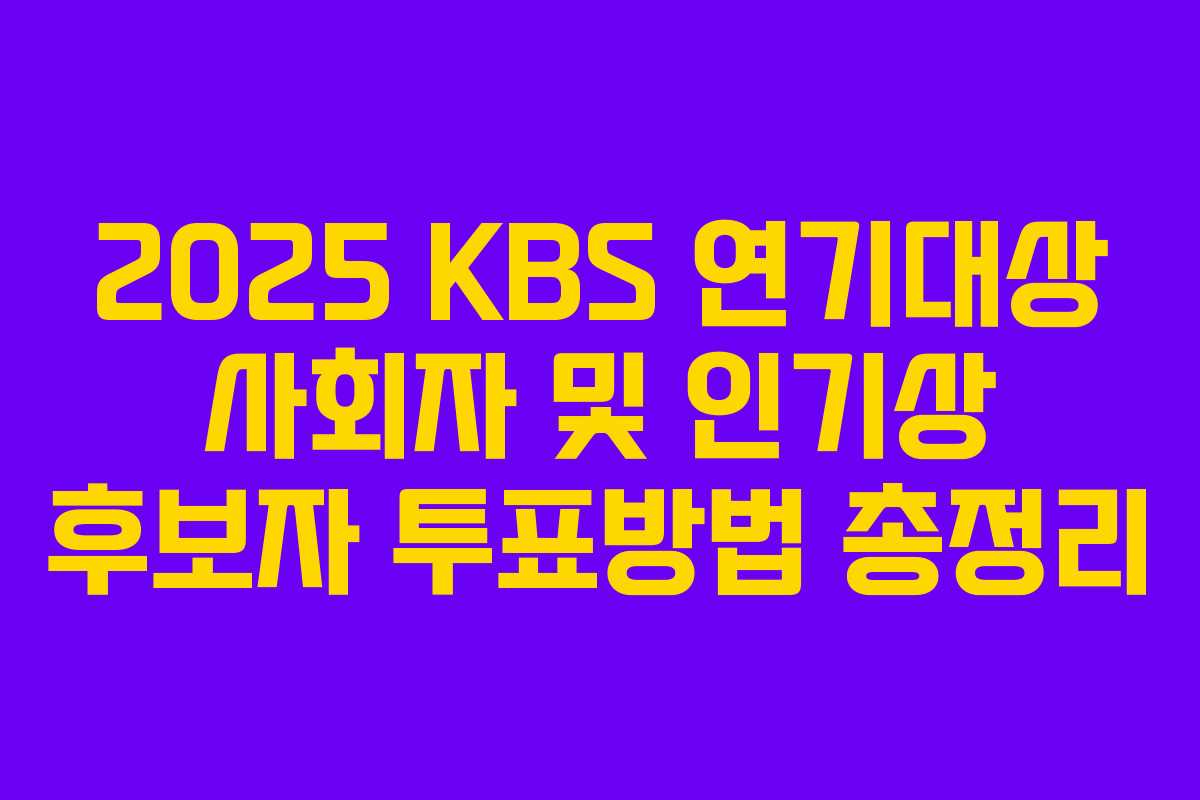 2025 KBS 연기대상 사회자 및 인기상 후보자 투표방법 총정리