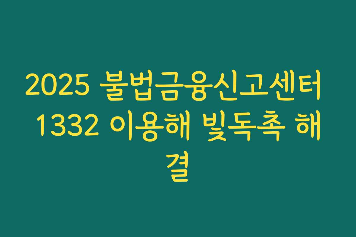 2025 불법금융신고센터 1332 이용해 빛독촉 해결