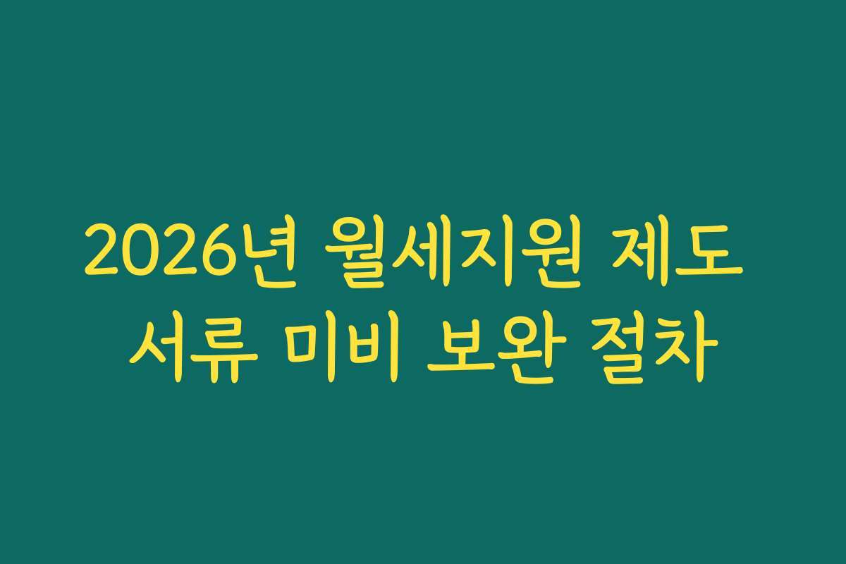 2026년 월세지원 제도 서류 미비 보완 절차