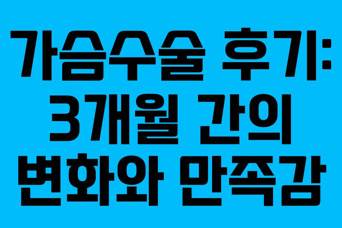 가슴수술 후기: 3개월 간의 변화와 만족감