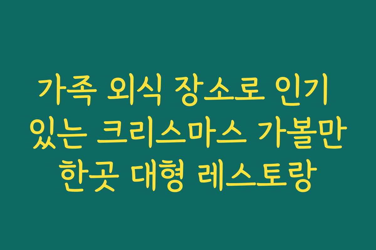 가족 외식 장소로 인기 있는 크리스마스 가볼만한곳 대형 레스토랑