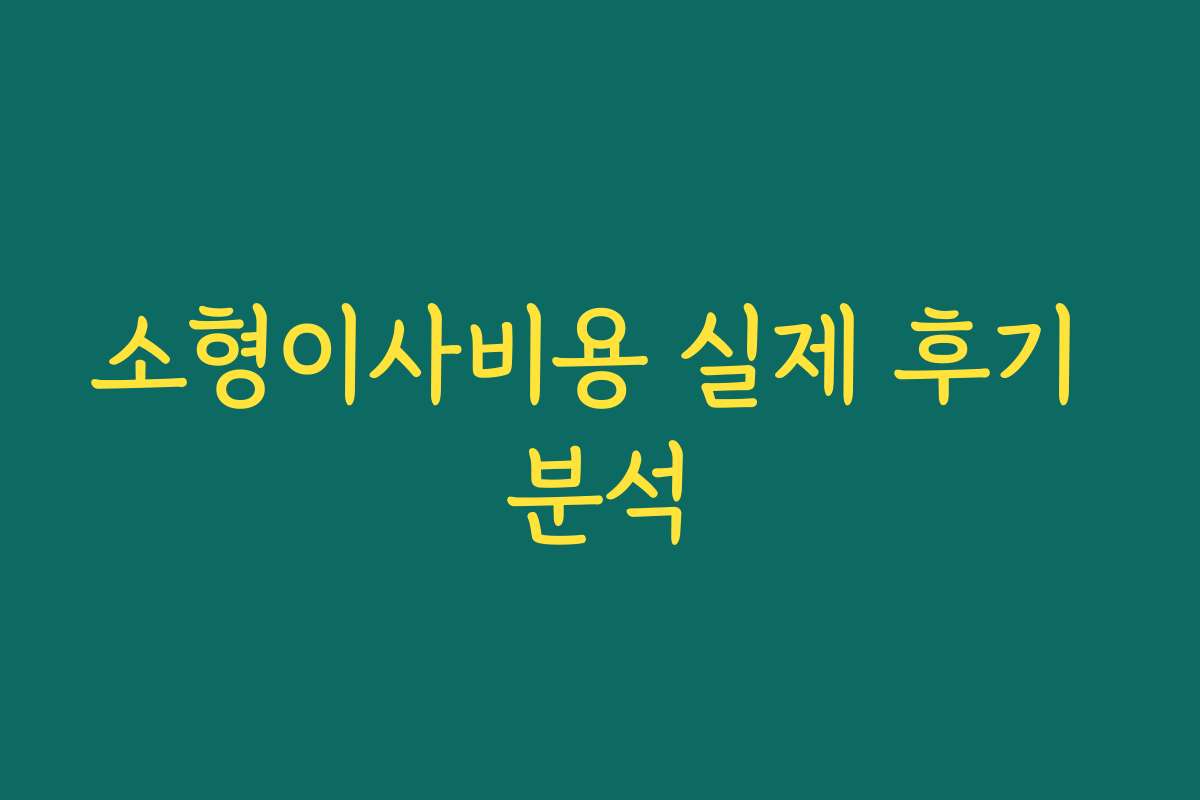소형이사비용 실제 후기 분석