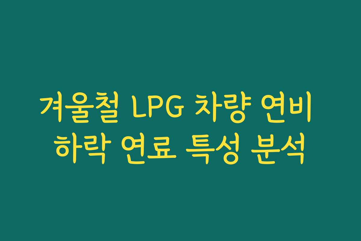 겨울철 LPG 차량 연비 하락 연료 특성 분석