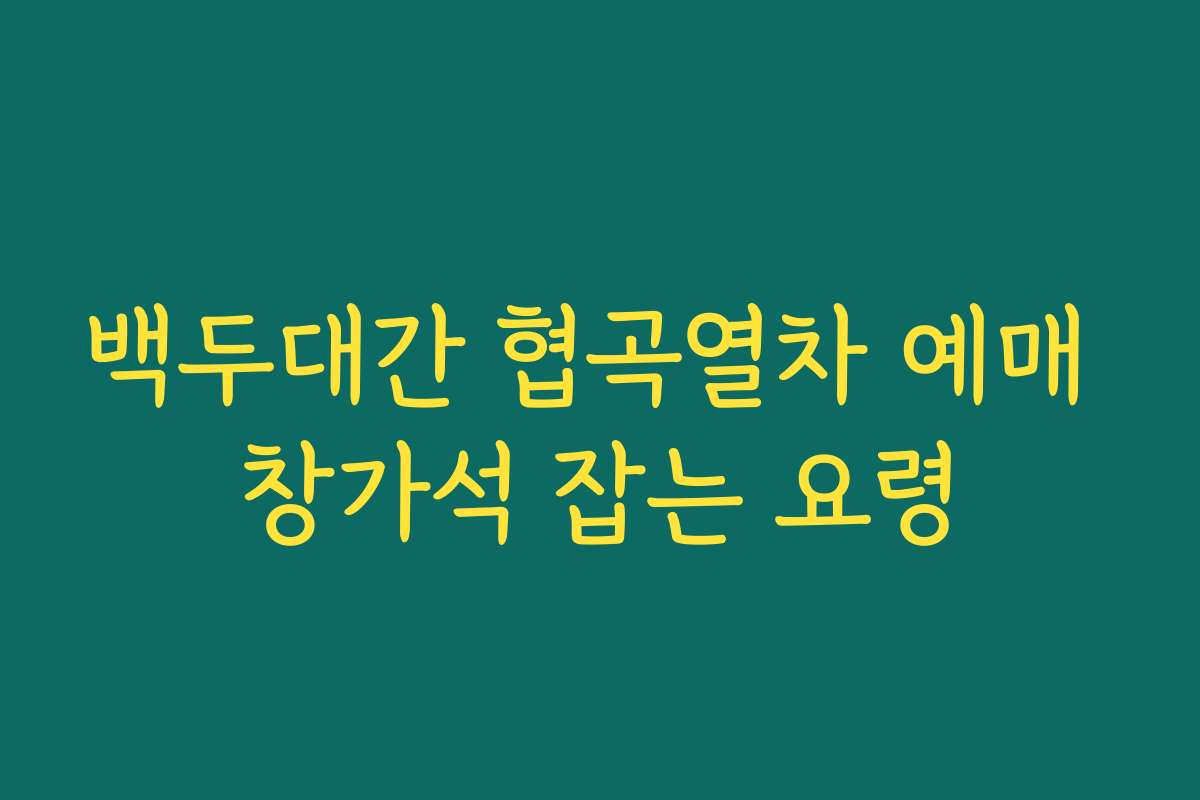 백두대간 협곡열차 예매 창가석 잡는 요령