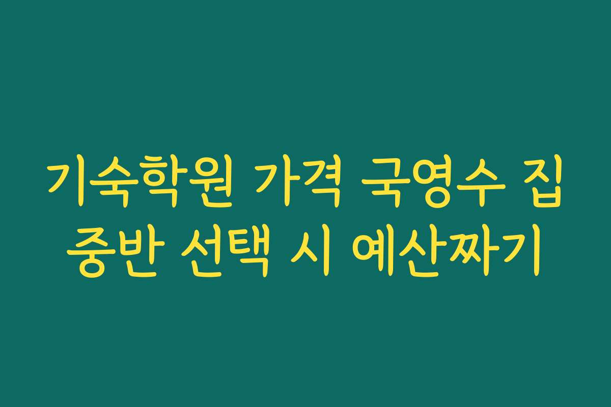 기숙학원 가격 국영수 집중반 선택 시 예산짜기