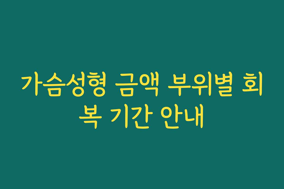 가슴성형 금액 부위별 회복 기간 안내