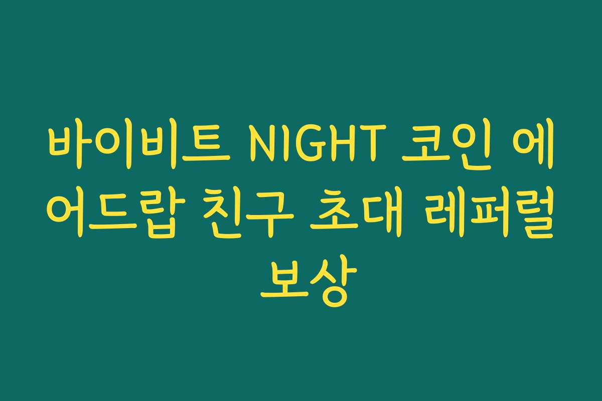 바이비트 NIGHT 코인 에어드랍 친구 초대 레퍼럴 보상