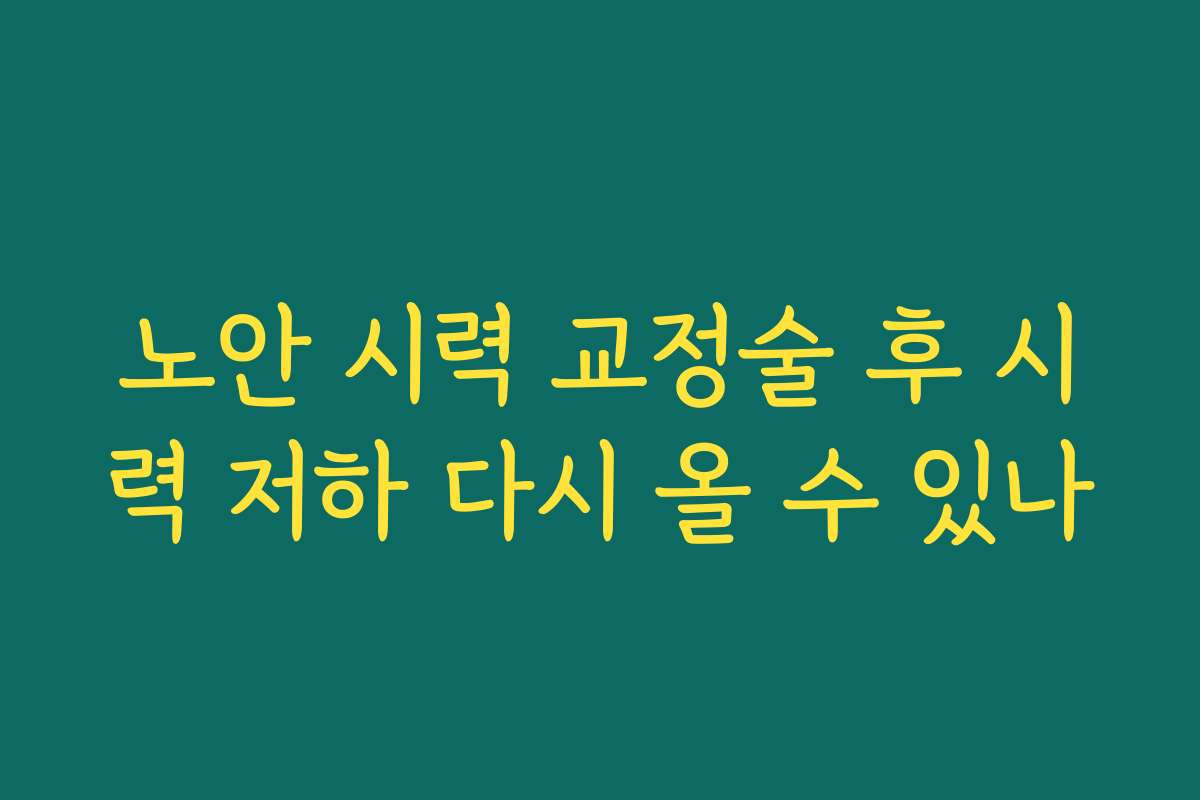 노안 시력 교정술 후 시력 저하 다시 올 수 있나