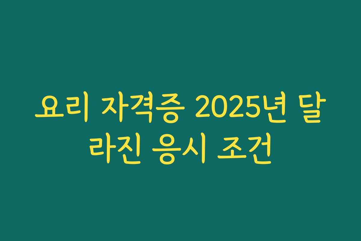 요리 자격증 2025년 달라진 응시 조건