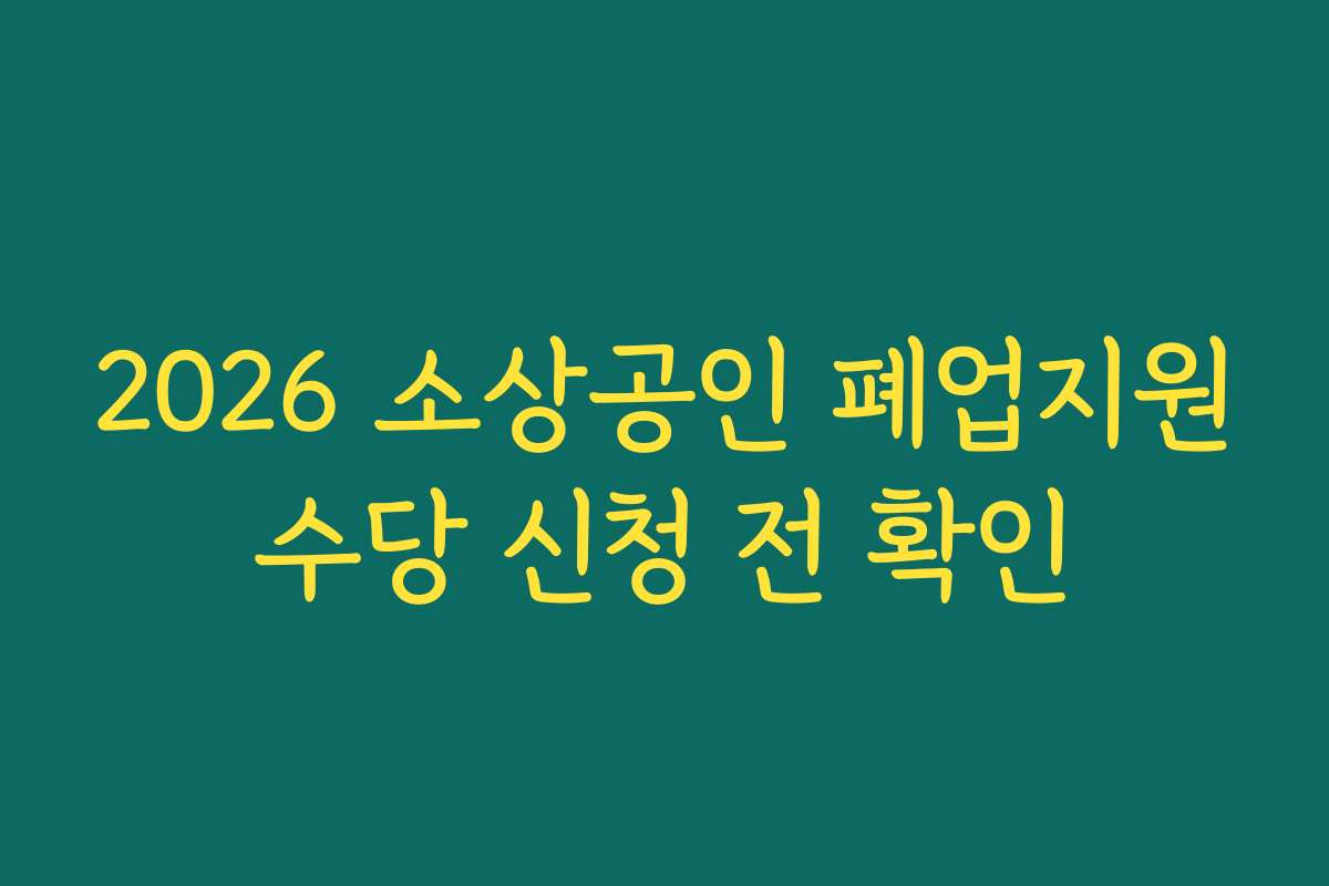 2026 소상공인 폐업지원수당 신청 전 확인