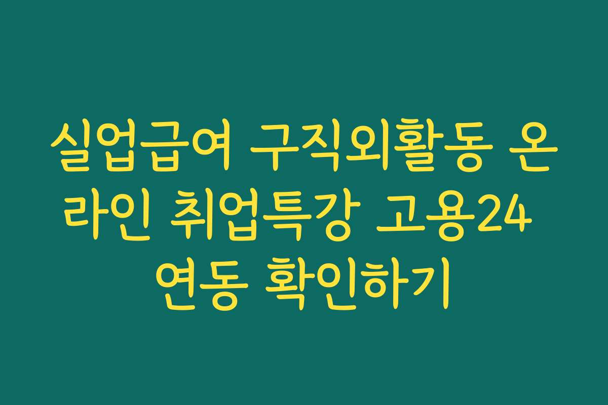 실업급여 구직외활동 온라인 취업특강 고용24 연동 확인하기