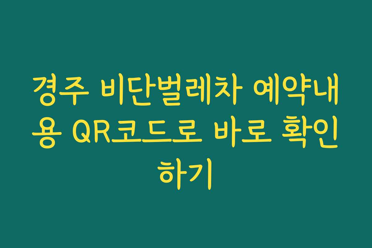경주 비단벌레차 예약내용 QR코드로 바로 확인하기