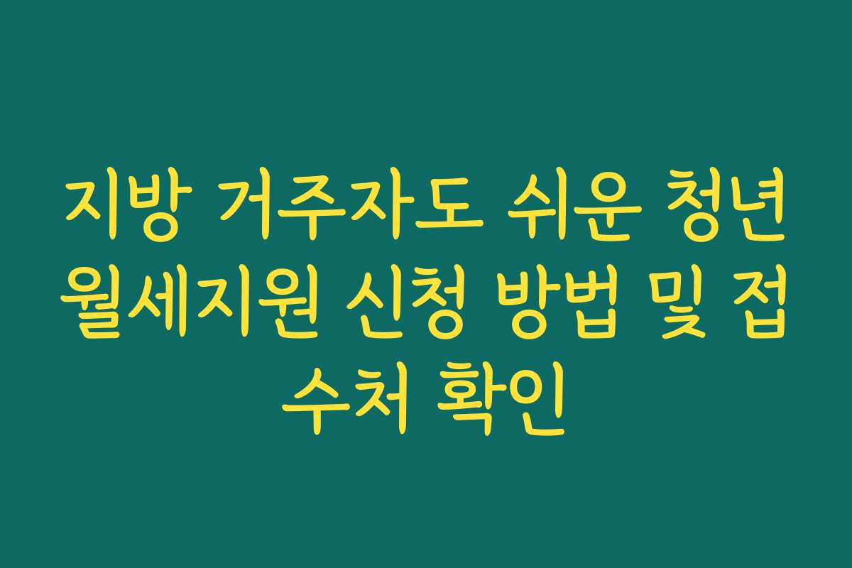 지방 거주자도 쉬운 청년월세지원 신청 방법 및 접수처 확인
