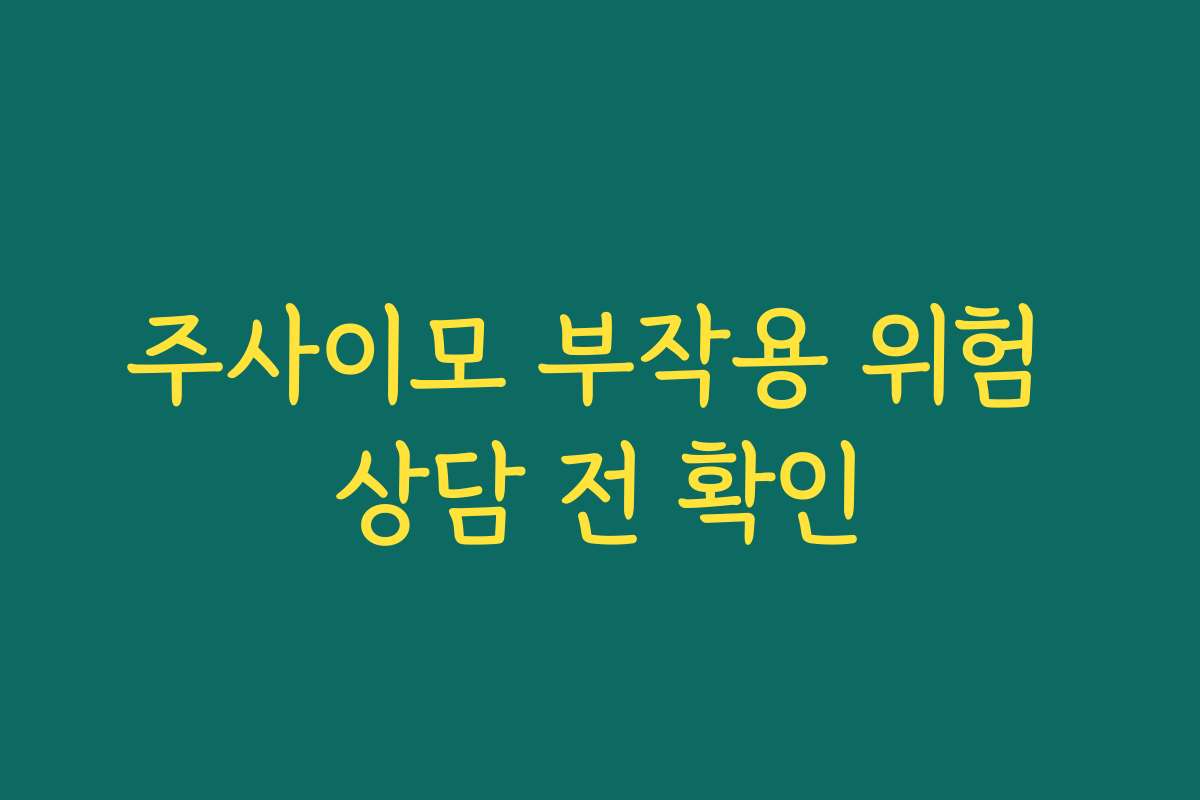 주사이모 부작용 위험 상담 전 확인