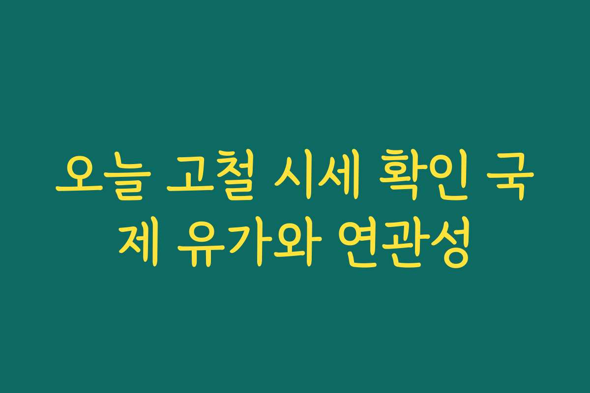 오늘 고철 시세 확인 국제 유가와 연관성