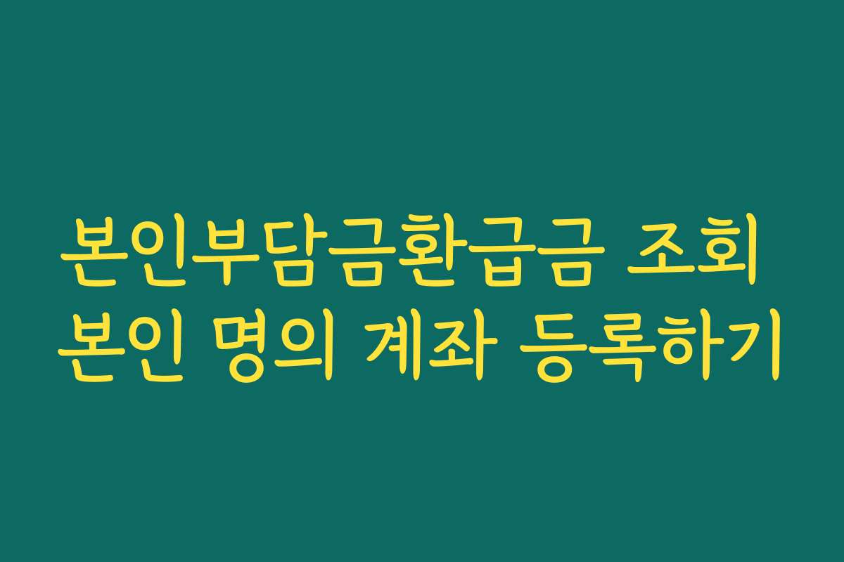 본인부담금환급금 조회 본인 명의 계좌 등록하기