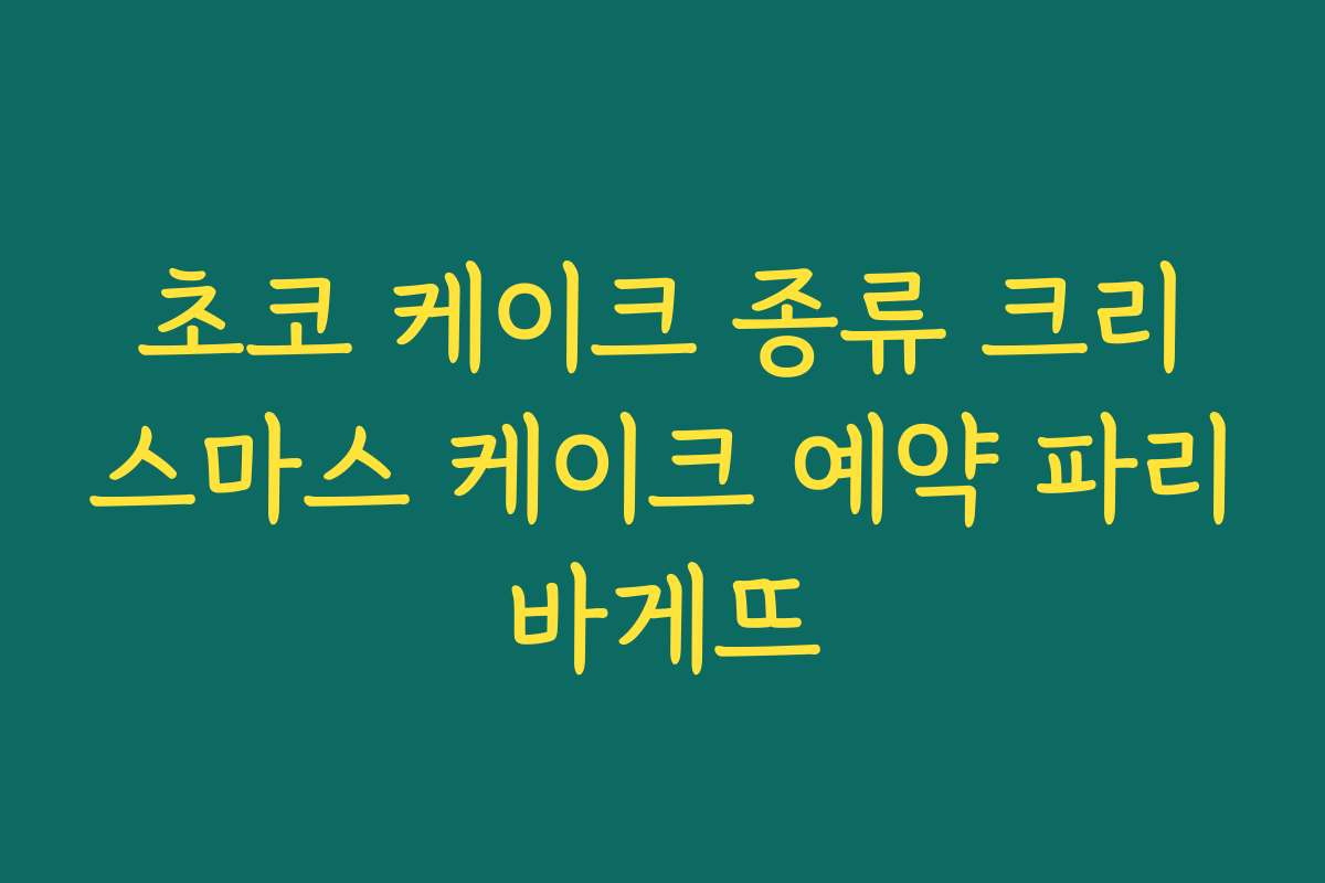 초코 케이크 종류 크리스마스 케이크 예약 파리바게뜨