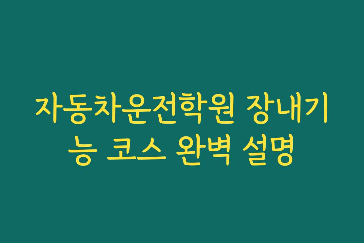 자동차운전학원 장내기능 코스 완벽 설명