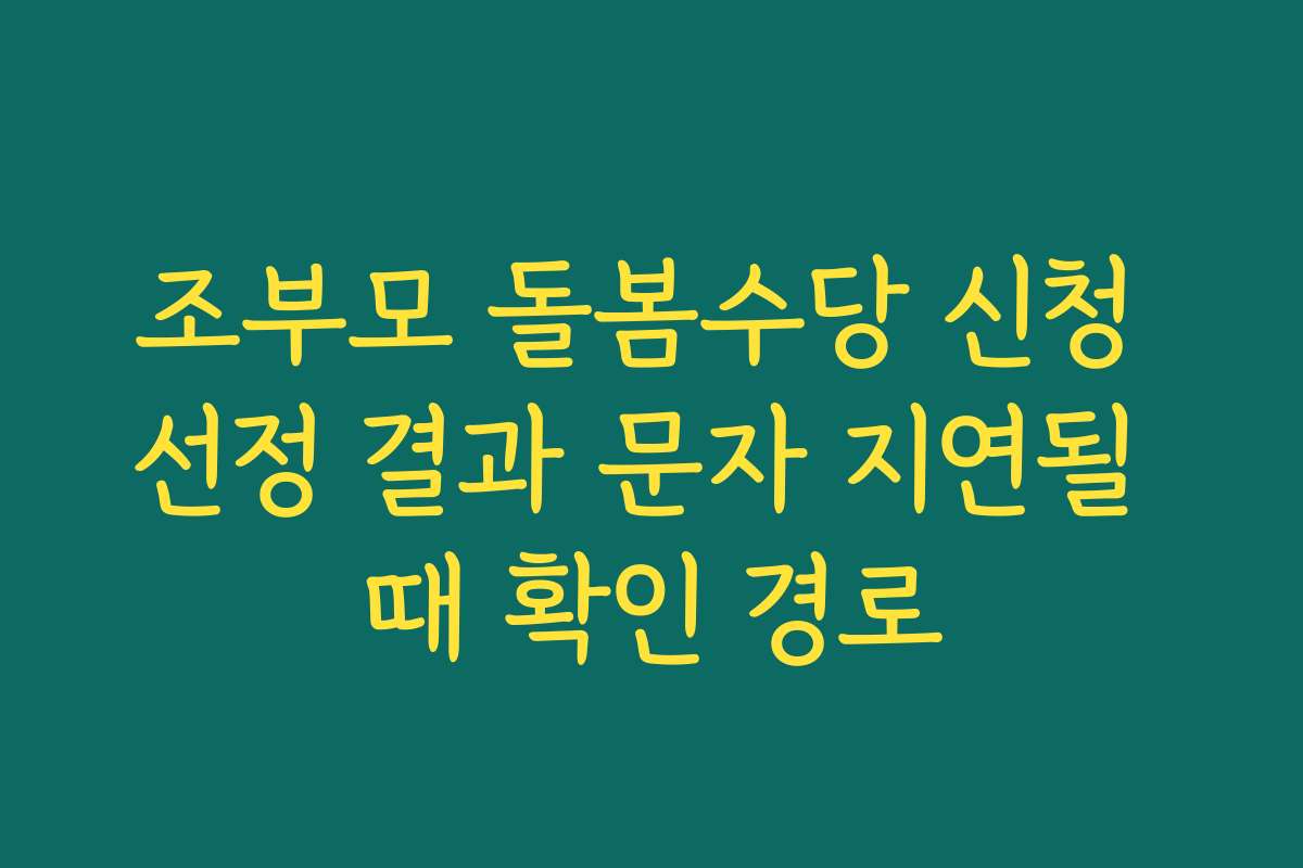 조부모 돌봄수당 신청 선정 결과 문자 지연될 때 확인 경로
