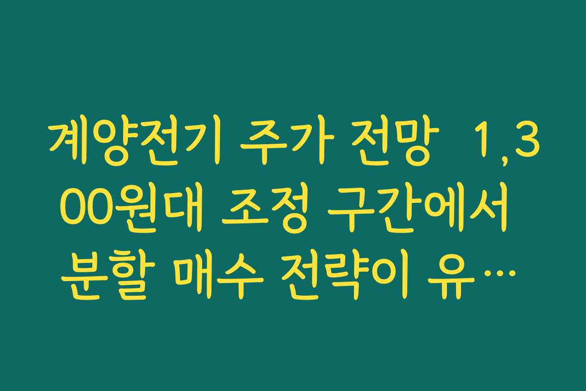 계양전기 주가 전망  1,300원대 조정 구간에서 분할 매수 전략이 유효한지 따져보기
