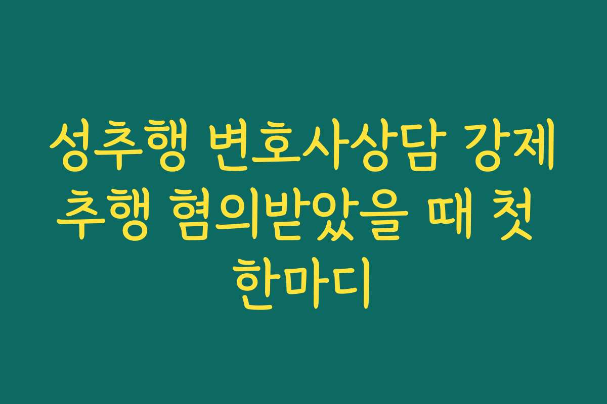 성추행 변호사상담 강제추행 혐의받았을 때 첫 한마디