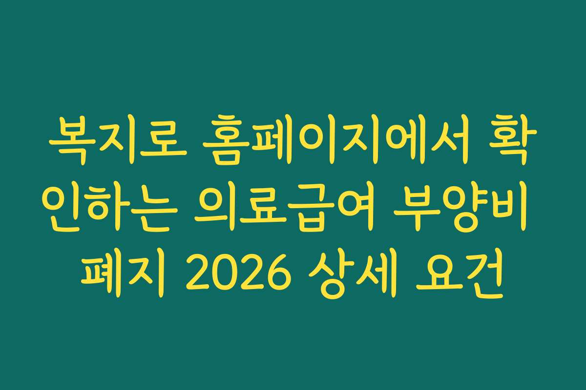 복지로 홈페이지에서 확인하는 의료급여 부양비 폐지 2026 상세 요건