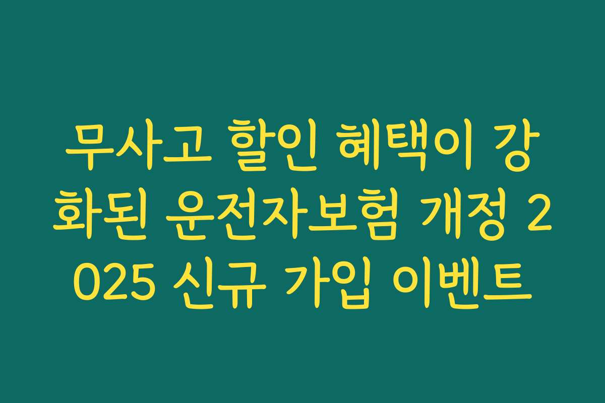 무사고 할인 혜택이 강화된 운전자보험 개정 2025 신규 가입 이벤트