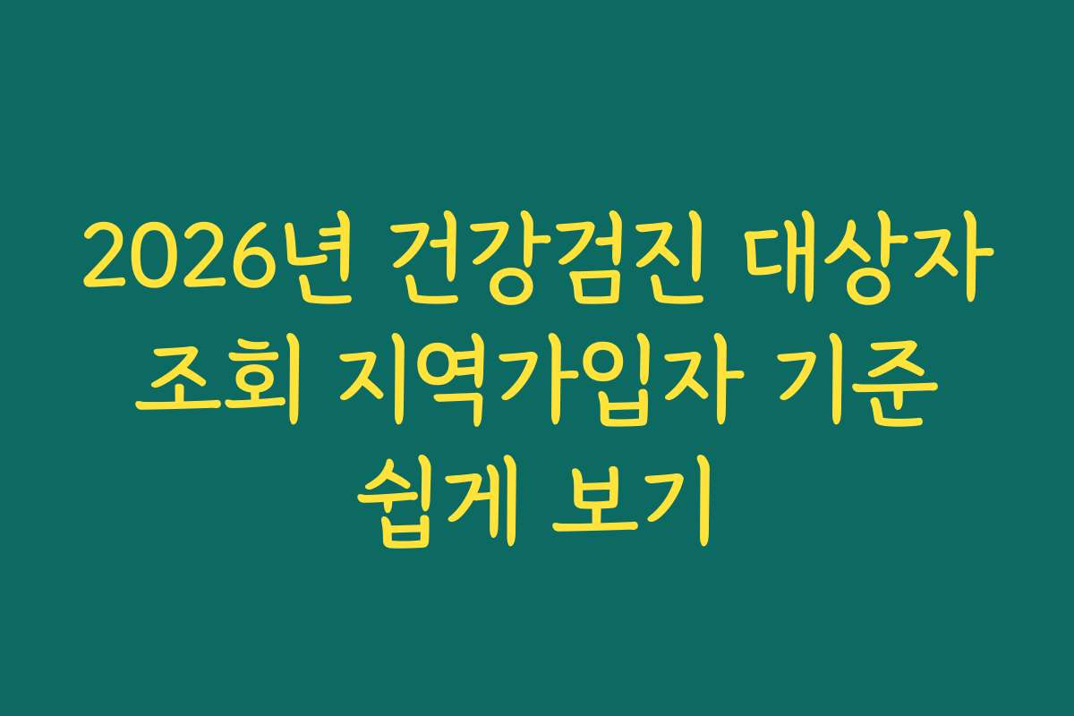 2026년 건강검진 대상자 조회 지역가입자 기준 쉽게 보기