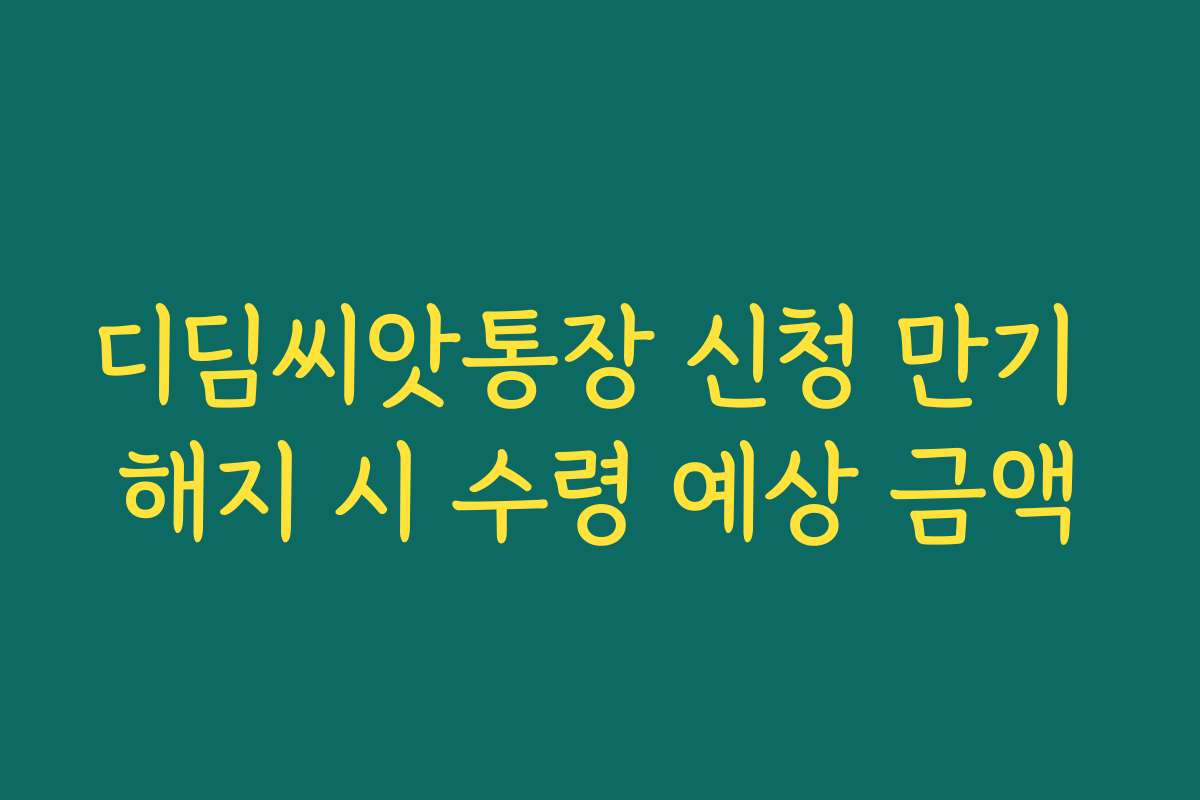 디딤씨앗통장 신청 만기 해지 시 수령 예상 금액