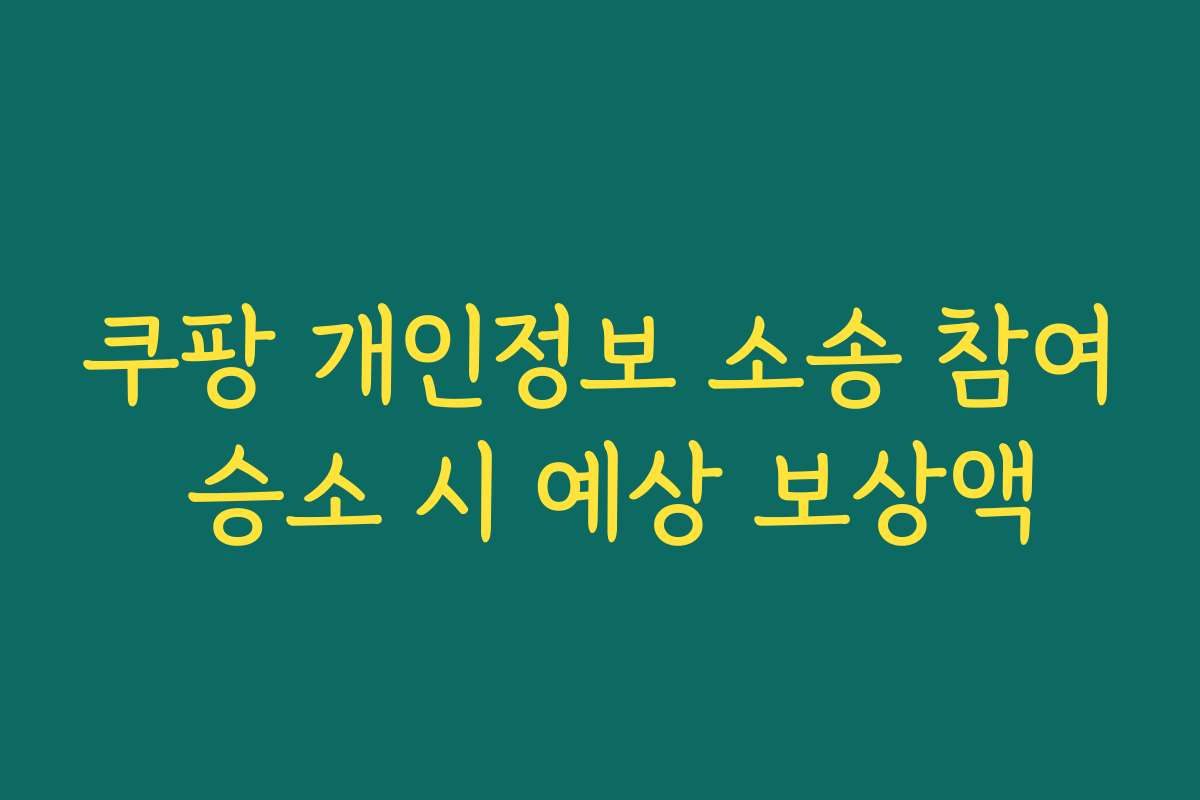 쿠팡 개인정보 소송 참여 승소 시 예상 보상액