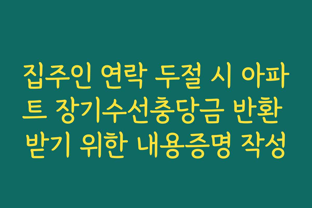 집주인 연락 두절 시 아파트 장기수선충당금 반환 받기 위한 내용증명 작성